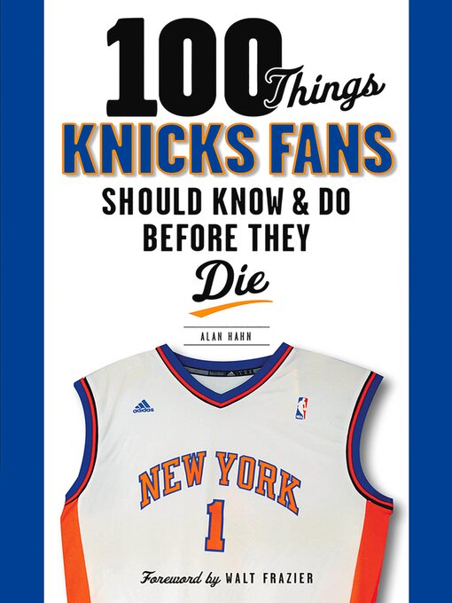 Title details for 100 Things Knicks Fans Should Know & Do Before They Die by Alan Hahn - Available
